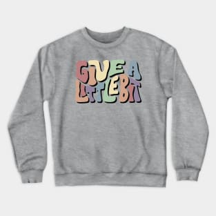 Give A Little Bit Colorful Word Art Crewneck Sweatshirt